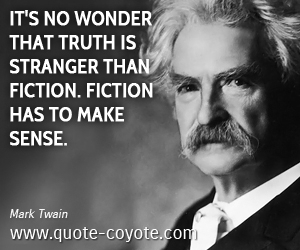  quotes - It's no wonder that truth is stranger than fiction. Fiction has to make sense.