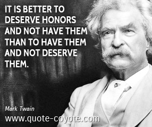  quotes - It is better to deserve honors and not have them than to have them and not deserve them.