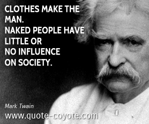 Naked quotes - Clothes make the man. Naked people have little or no influence on society.