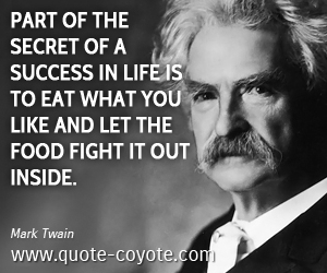 Secret quotes - Part of the secret of a success in life is to eat what you like and let the food fight it out inside.