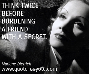 Friends quotes - Think twice before burdening a friend with a secret.