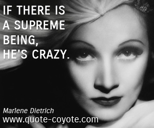 Fun quotes - If there is a supreme being, he's crazy.