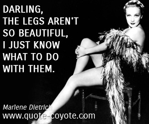  quotes - Darling, the legs aren't so beautiful, I just know what to do with them.