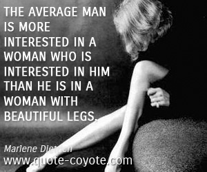 Legs quotes - The average man is more interested in a woman who is interested in him than he is in a woman with beautiful legs.