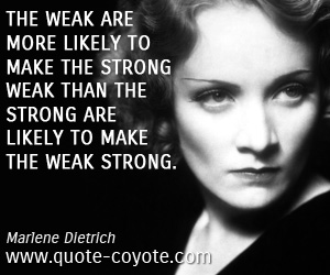  quotes - The weak are more likely to make the strong weak than the strong are likely to make the weak strong.