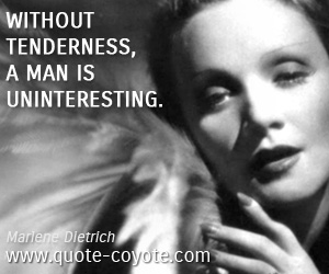 Uninterest quotes - Without tenderness, a man is uninteresting.