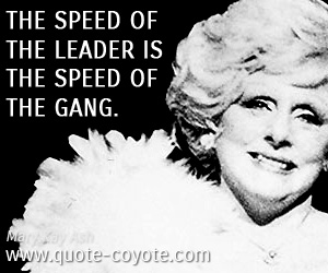  quotes - The speed of the leader is the speed of the gang.