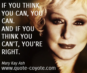 Wisdom quotes - If you think you can, you can. And if you think you can't, you're right.