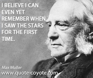Max Muller - I believe I can even yet remember when I saw the stars for the first time.