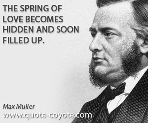 Max Muller - The spring of love becomes hidden and soon filled up.