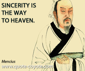 Mencius - Sincerity is the way to heaven.