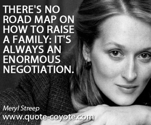  quotes - There's no road map on how to raise a family: it's always an enormous negotiation.