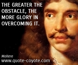 quotes - The greater the obstacle, the more glory in overcoming it.