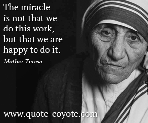  quotes - The miracle is not that we do this work, but that we are happy to do it.