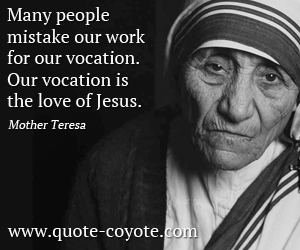  quotes - Many people mistake our work for our vocation. Our vocation is the love of Jesus.