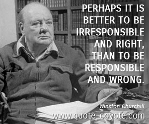  quotes - Perhaps it is better to be irresponsible and right, than to be responsible and wrong.