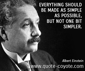  quotes - Everything should be made as simple as possible, but not one bit simpler.