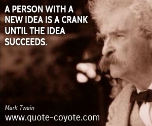  quotes - A person with a new idea is a crank until the idea succeeds.