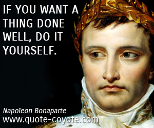 Done quotes - If you want a thing done well, do it yourself.