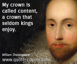  quotes - My crown is called content, a crown that seldom kings enjoy.
