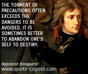 Torment quotes - The torment of precautions often exceeds the dangers to be avoided. It is sometimes better to abandon one's self to destiny. 