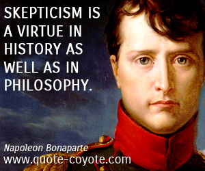 Skepticism quotes - Skepticism is a virtue in history as well as in philosophy. 
