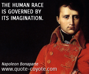  quotes - The human race is governed by its imagination. 
