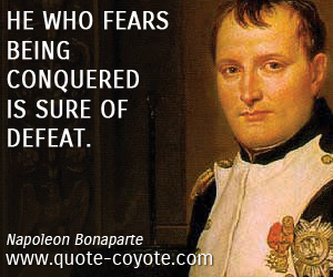 Wisdom quotes - He who fears being conquered is sure of defeat. 
