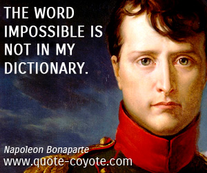  quotes - The word impossible is not in my dictionary. 
