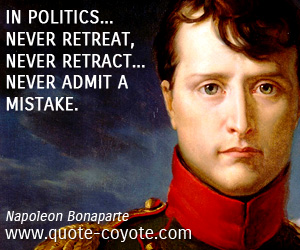 Retract quotes - In politics... never retreat, never retract... never admit a mistake.