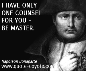 quotes - I have only one counsel for you - be master.