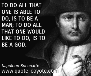  quotes - To do all that one is able to do, is to be a man; to do all that one would like to do, is to be a god. 