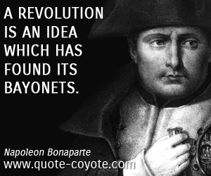  quotes - A revolution is an idea which has found its bayonets.