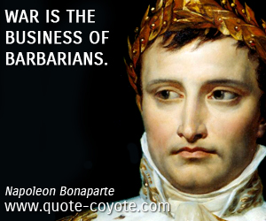 War quotes - War is the business of barbarians.
