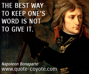  quotes - The best way to keep one's word is not to give it.