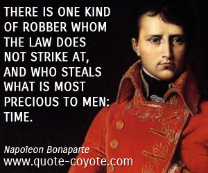 Precious quotes - There is one kind of robber whom the law does not strike at, and who steals what is most precious to men: time.