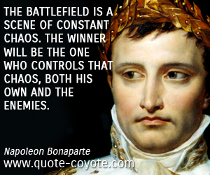 Chaos quotes - The battlefield is a scene of constant chaos. The winner will be the one who controls that chaos, both his own and the enemies. 
