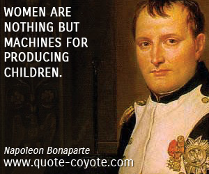  quotes - Women are nothing but machines for producing children.