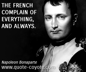  quotes - The French complain of everything, and always. 
