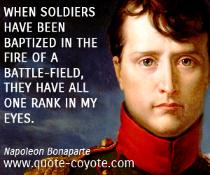 Soldiers quotes - When soldiers have been baptized in the fire of a battle-field, they have all one rank in my eyes. 
