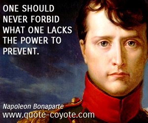 Power quotes - One should never forbid what one lacks the power to prevent.