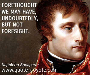  quotes - Forethought we may have, undoubtedly, but not foresight.

