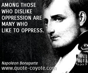  quotes - Among those who dislike oppression are many who like to oppress.