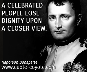  quotes - A celebrated people lose dignity upon a closer view.