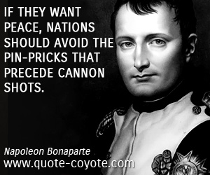  quotes - If they want peace, nations should avoid the pin-pricks that precede cannon shots.