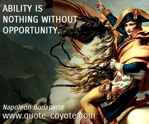 Nothing quotes - Ability is nothing without opportunity.
