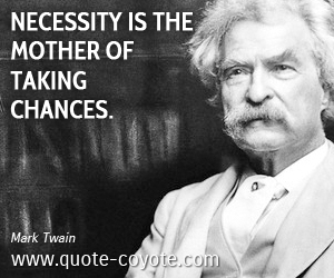 Chance quotes - Necessity is the mother of taking chances.