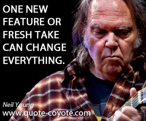  quotes - One new feature or fresh take can change everything.