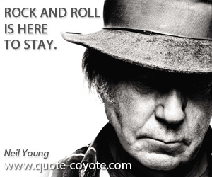 Here quotes - Rock and roll is here to stay.