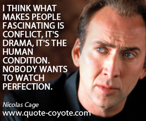Perfection quotes - I think what makes people fascinating is conflict, it's drama, it's the human condition. Nobody wants to watch perfection.